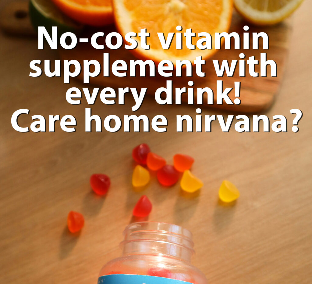 No-cost vitamin supplement with every drink! Care home nirvana?